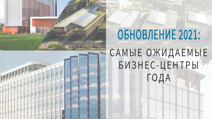 Обновление 2021: самые ожидаемые бизнес-центры года