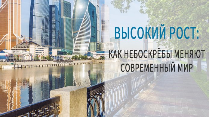 Высокий рост. Как небоскребы меняют современный мир.
